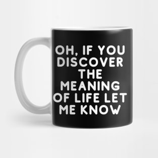 Oh, If You Discover The Meaning Of Life Let Me Know Mug